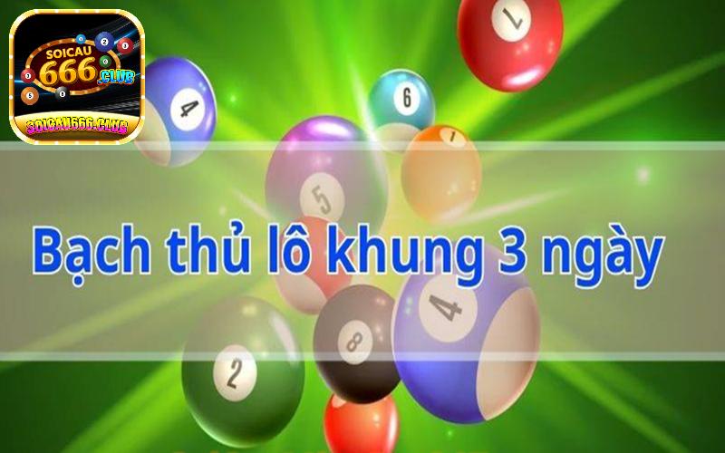 Hướng dẫn cách chơi bạch thủ khung 3 ngày chuẩn xác từ Soicau 666